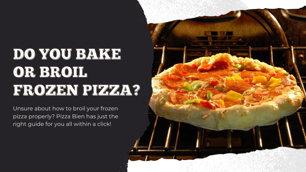 Do You Bake or Broil Frozen Pizza - Pizza Bien