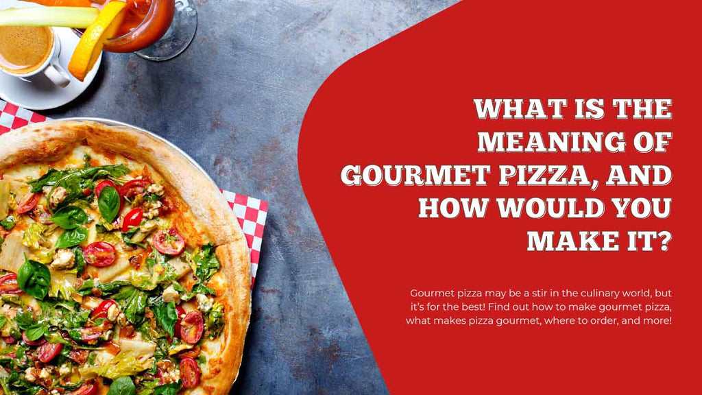 What is the Meaning of Gourmet Pizza and How Would You Make It - Pizza Bien